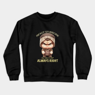 Character I'm Not Stubborn My Way Is Just Always Right Cute Adorable Funny Quote Crewneck Sweatshirt